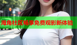 海角社区畅享免费观影新体验