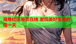 海角社区首页在线 发现美好生活的每一天