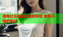 海角社区精品生活新体验 发现不一样的美好