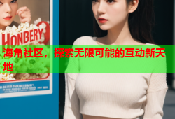 海角社区，探索无限可能的互动新天地