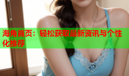 海角首页：轻松获取最新资讯与个性化推荐
