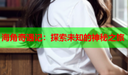 海角奇遇记：探索未知的神秘之旅