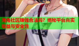 海角社区赚钱合法吗？揭秘平台真实收益与安全性
