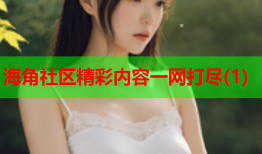 海角社区精彩内容一网打尽(1)