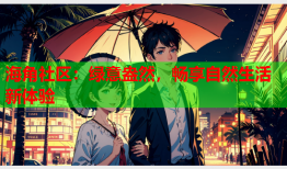 海角社区：绿意盎然，畅享自然生活新体验
