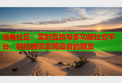 海角社区：实时互动与多功能社交平台，轻松结识志同道合的朋友