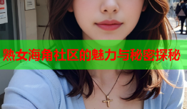 熟女海角社区的魅力与秘密探秘