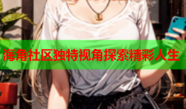 海角社区独特视角探索精彩人生