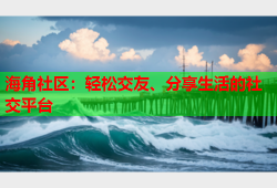 海角社区：轻松交友、分享生活的社交平台