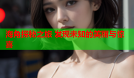 海角探秘之旅 发现未知的美丽与惊喜