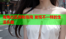 海角社区探秘指南 发现不一样的生活乐趣