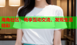 海角社区：畅享互动交流，发现生活精彩