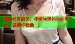 海角社区服务：便捷生活的全能平台，连接你我他