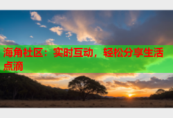 海角社区：实时互动，轻松分享生活点滴