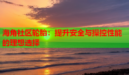 海角社区轮胎：提升安全与操控性能的理想选择