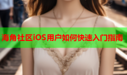 海角社区iOS用户如何快速入门指南