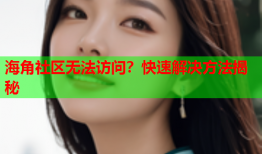 海角社区无法访问？快速解决方法揭秘