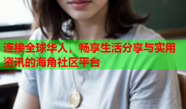 连接全球华人，畅享生活分享与实用资讯的海角社区平台