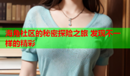 海角社区的秘密探险之旅 发现不一样的精彩