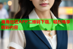 海角社区APP二维码下载，轻松畅享精彩内容