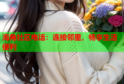 海角社区电话：连接邻里，畅享生活便利