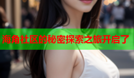 海角社区的秘密探索之旅开启了