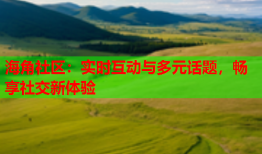 海角社区：实时互动与多元话题，畅享社交新体验