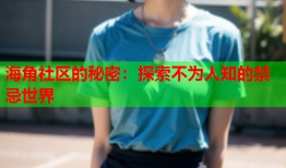 海角社区的秘密：探索不为人知的禁忌世界