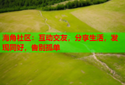海角社区：互动交友，分享生活，发现同好，告别孤单