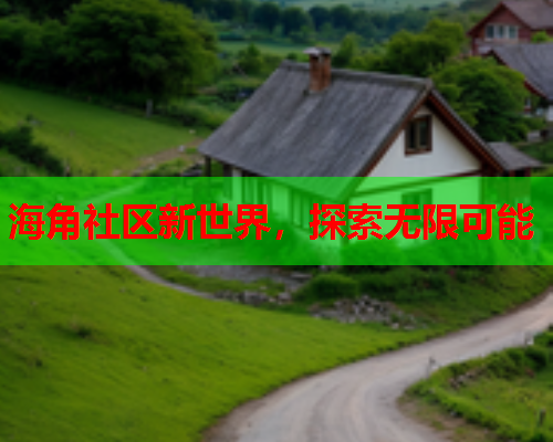 海角社区新世界，探索无限可能