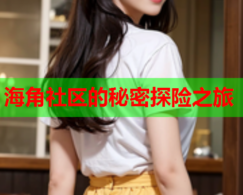 海角社区的秘密探险之旅