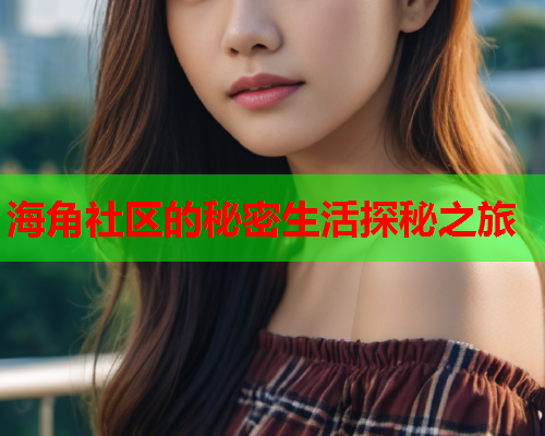 海角社区的秘密生活探秘之旅