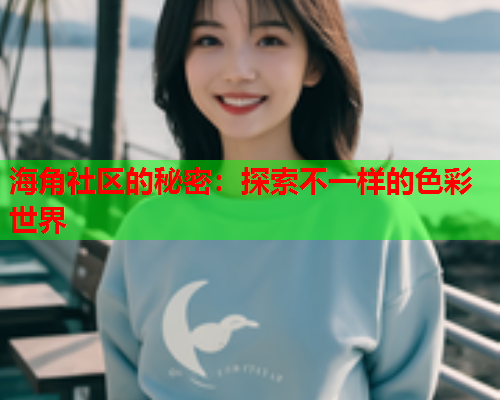 海角社区的秘密：探索不一样的色彩世界