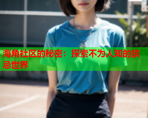 海角社区的秘密：探索不为人知的禁忌世界