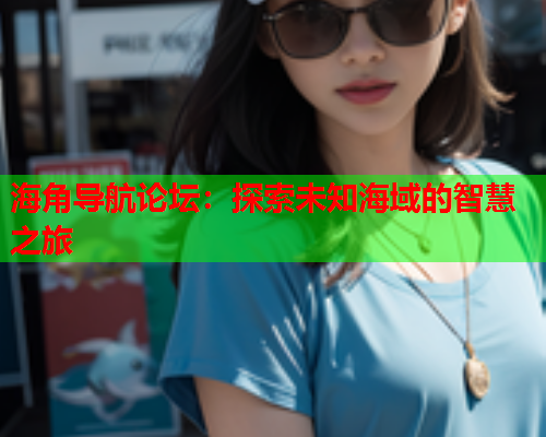 海角导航论坛：探索未知海域的智慧之旅