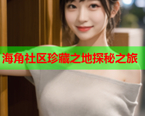 海角社区珍藏之地探秘之旅