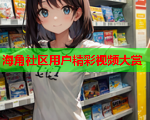海角社区用户精彩视频大赏