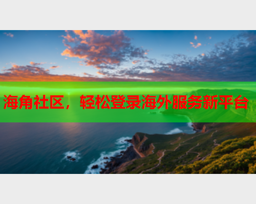 海角社区，轻松登录海外服务新平台