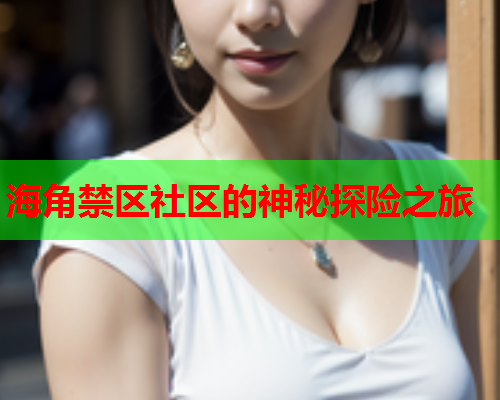 海角禁区社区的神秘探险之旅