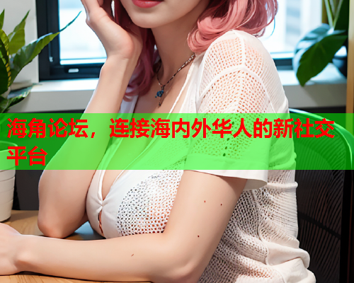 海角论坛，连接海内外华人的新社交平台