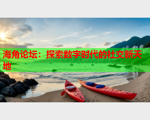 海角论坛：探索数字时代的社交新天地