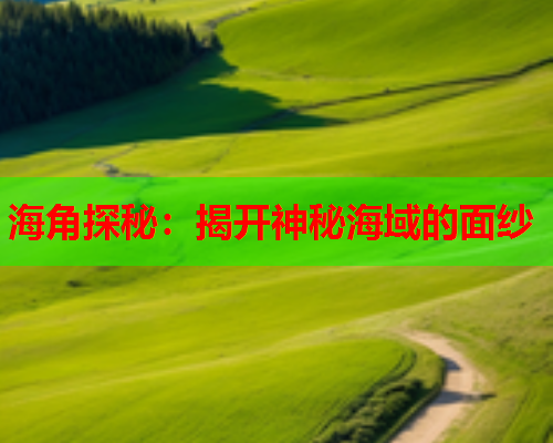海角探秘：揭开神秘海域的面纱