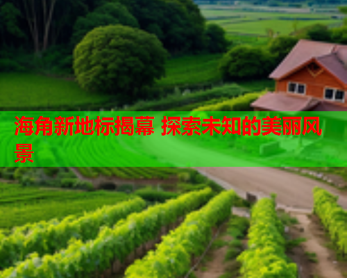 海角新地标揭幕 探索未知的美丽风景