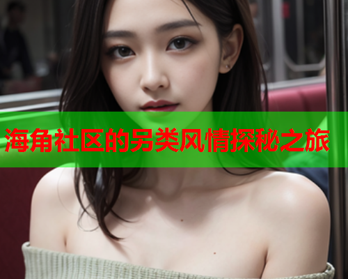 海角社区的另类风情探秘之旅