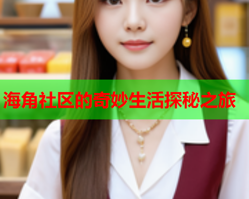 海角社区的奇妙生活探秘之旅
