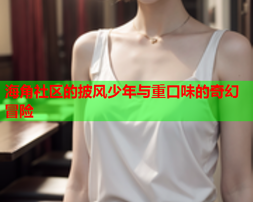 海角社区的披风少年与重口味的奇幻冒险