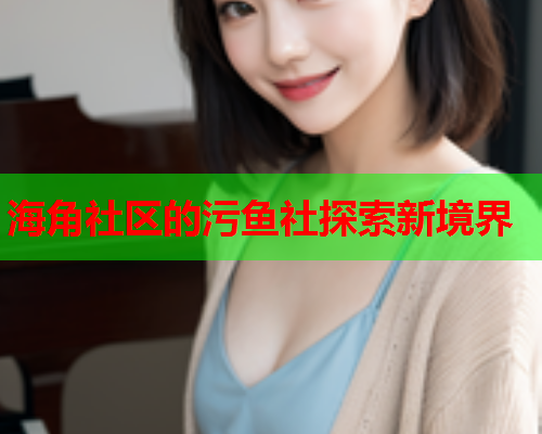 海角社区的污鱼社探索新境界