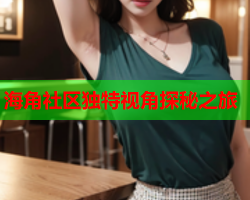 海角社区独特视角探秘之旅