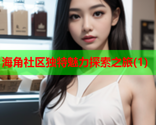 海角社区独特魅力探索之旅(1)