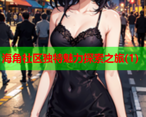 海角社区独特魅力探索之旅(1)